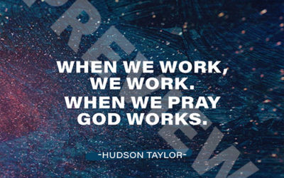 “When we work, we work. When we pray God works.” – Hudson Taylor