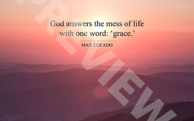 “God answers the mess of life with one word: ‘grace.'” – Max Lucado