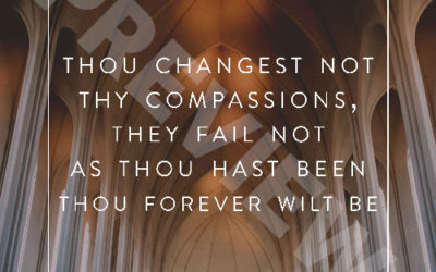 “Thou changest not thy compassions, they fail not as thou hast been thou forever wilt be”