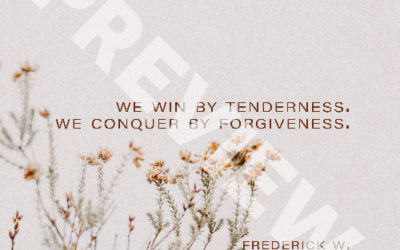 “We win by tenderness. We conquer by forgiveness.” – Frederick W. Robertson