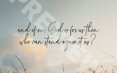 “And if our God is for us then who can stand against us?” – Chris Tomlin