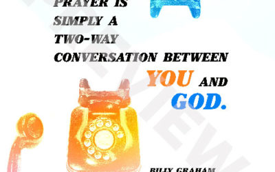 “Prayer is simply a two-way conversation between you and God.” – Billy Graham
