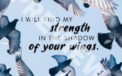“I will find my strength in the shadow of your wings.”